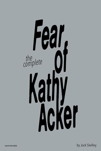 The Complete Fear of Kathy Acker