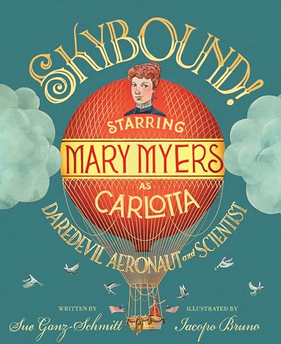 Skybound!: Starring Mary Myers as Carlotta, Daredevil Aeronaut and Scientist