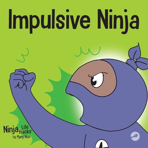 Impulsive Ninja: A Social, Emotional Book For Kids About Impulse Control for School and Home (Ninja Life Hacks)