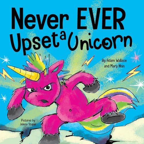 Never Ever Upset a Unicorn: A Funny, Rhyming Read Aloud Story Kid