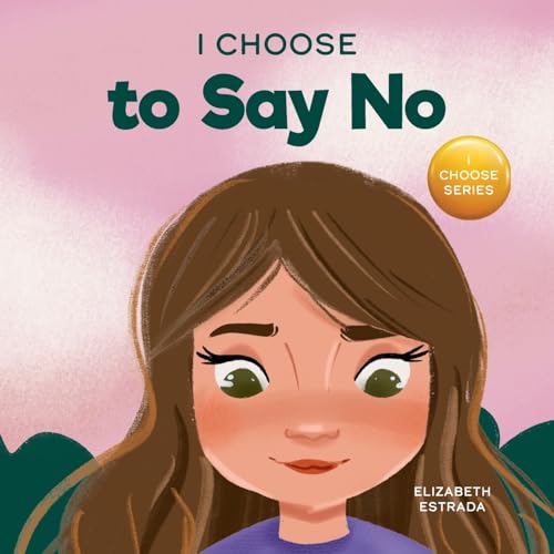 I Choose to Say No: A Rhyming Picture Book About Personal Body Safety, Consent, Safe and Unsafe Touch, Private Parts, and Respectful Relationships (Teacher and Therapist Toolbox: I Choose)