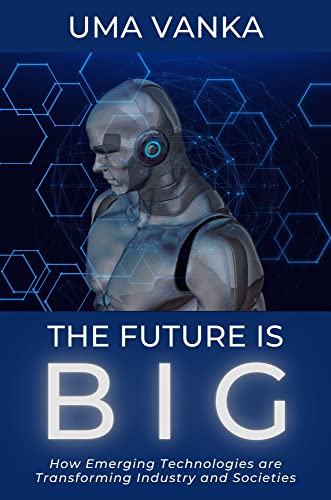 The Future Is BIG: How Emerging Technologies are Transforming Industry and Societies