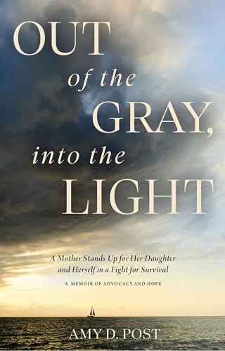 Out of the Gray, into the Light: A Mother Stands Up for Her Daughter and Herself in a Fight for Survival―A Memoir of Advocacy and Hope