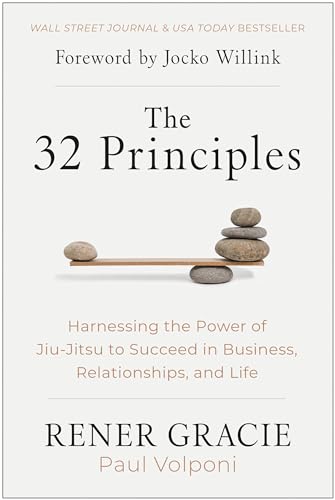 The 32 Principles: Harnessing the Power of Jiu-Jitsu to Succeed in Business, Relationships, and Life