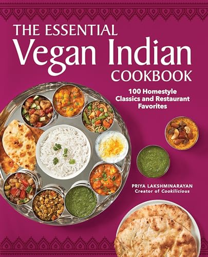 The Essential Vegan Indian Cookbook: 100 Home-Style Classics and Restaurant Favorites