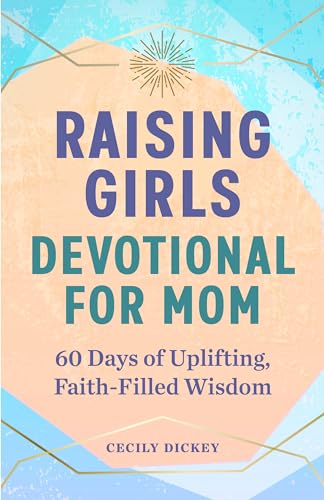 Raising Girls: Devotional for Mom: 60 Days of Uplifting, Faith-Filled Wisdom