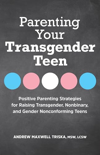 Parenting Your Transgender Teen: Positive Parenting Strategies for Raising Transgender, Nonbinary, and Gender Nonconforming Teens