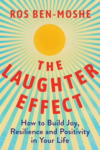 The Laughter Effect: How to Build Joy, Resilience, and Positivity in Your Life