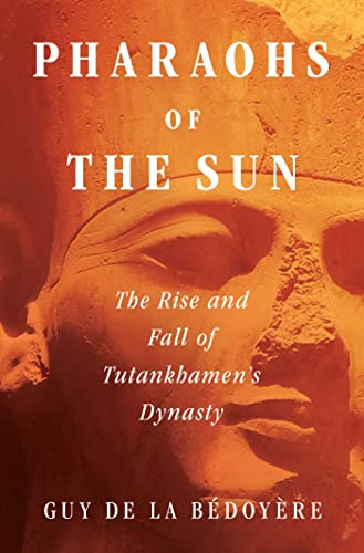 Pharaohs of the Sun: The Rise and Fall of Tutankhamun