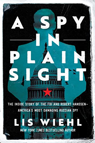 A Spy in Plain Sight: The Inside Story of the FBI and Robert Hanssen―America