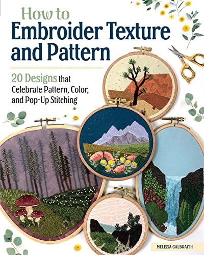 How to Embroider Texture and Pattern: 20 Designs that Celebrate Pattern, Color, and Pop-Up Stitching (Landauer) Step-by-Step Instructions, Illustrated Stitch Guide, Easy-to-Follow Tutorials, and More