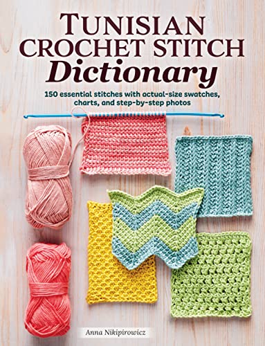 Tunisian Crochet Stitch Dictionary: 150 Essential Stitches with Actual-Size Swatches, Charts, and Step-by-Step Photos (Landauer) Beginner to Advanced Afghan Crocheting Patterns - Knit, Lace, and More