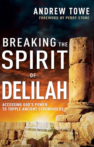 Breaking the Spirit of Delilah: Accessing God’s Power to Topple Ancient Strongholds