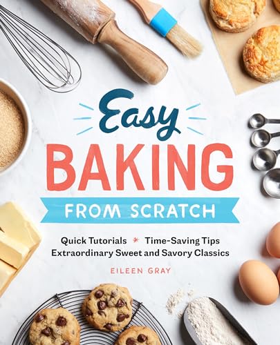 Easy Baking From Scratch: Quick Tutorials Time-Saving Tips Extraordinary Sweet and Savory Classics