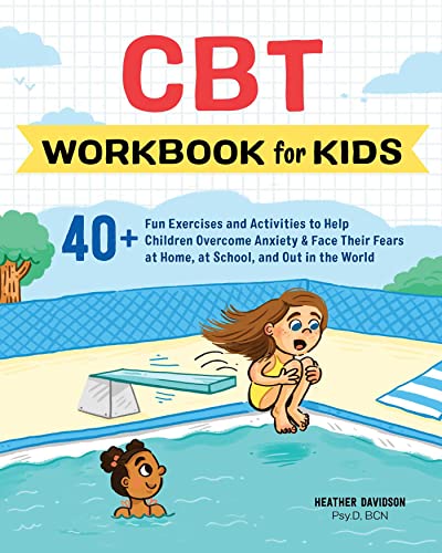 CBT Workbook for Kids: 40+ Fun Exercises and Activities to Help Children Overcome Anxiety & Face Their Fears at Home, at School, and Out in the World (Health and Wellness Workbooks for Kids)