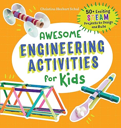 Awesome Engineering Activities for Kids: 50+ Exciting STEAM Projects to Design and Build (Awesome STEAM Activities for Kids)