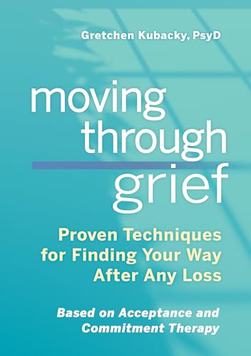 Moving Through Grief: Proven Techniques for Finding Your Way After Any Loss