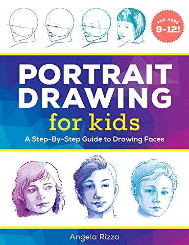 Portrait Drawing for Kids: A Step-by-Step Guide to Drawing Faces (Drawing Books for Kids Ages 9 to 12)