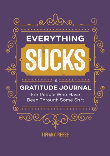 Everything Sucks: A Gratitude Journal For People Who Have Been Through Some Sh*t