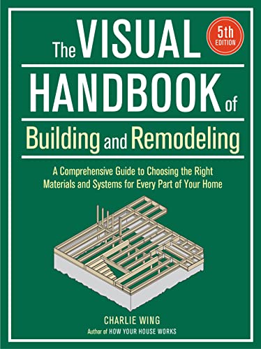 Visual Handbook of Building and Remodeling: A Comprehensive Guide to Choosing the Right Materials and Systems for Every Part of Your Home_5th Edition