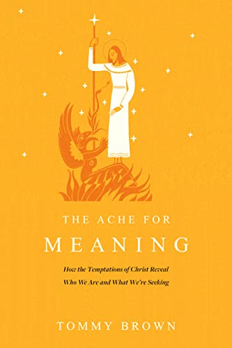 The Ache for Meaning: How the Temptations of Christ Reveal Who We Are and What We