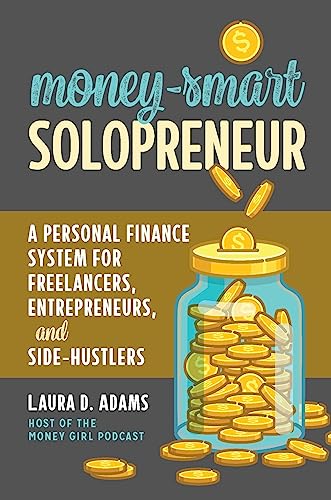 Money-Smart Solopreneur: A Personal Finance System for Freelancers, Entrepreneurs, and Side-Hustlers