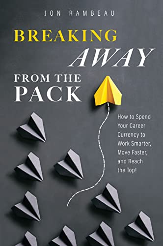 Breaking Away From The Pack: How to Spend Your Career Currency to Work Smarter, Move Faster, and Reach the Top!