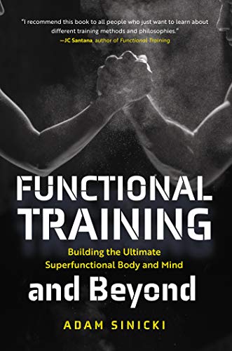 Functional Training and Beyond: Building the Ultimate Superfunctional Body and Mind (Building Muscle and Performance, Weight Training, Men