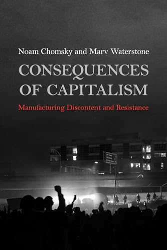 Consequences of Capitalism: Manufacturing Discontent and Resistance