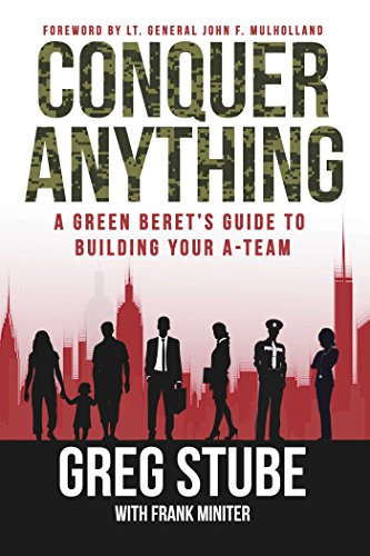 Conquer Anything: A Green Beret’s Guide to Building Your A-Team