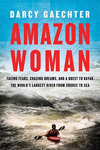 Amazon Woman: Facing Fears, Chasing Dreams, and a Quest to Kayak the World