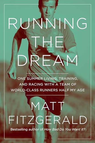 Running the Dream: One Summer Living, Training, and Racing with a Team of World-Class Runners Half My Age