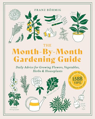 The Month-by-Month Gardening Guide: Daily Advice for Growing Flowers, Vegetables, Herbs, and Houseplants