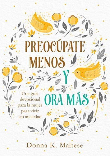 Preocúpate menos y ora más: Una guía devocional para la mujer para vivir sin ansiedad (Spanish Edition)