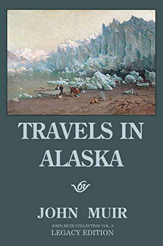 Travels In Alaska (Legacy Edition): Adventures In The Far Northwest Mountains And Arctic Glaciers (The Doublebit John Muir Collection)