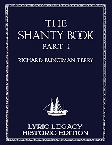 The Shanty Book - Part 1 (Lyric Legacy Historic Edition): A Classic Collection of Sailor Sea Songs, Chanteys, and Work Tunes