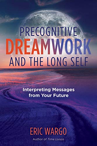 Precognitive Dreamwork and the Long Self: Interpreting Messages from Your Future (A Sacred Planet Book)