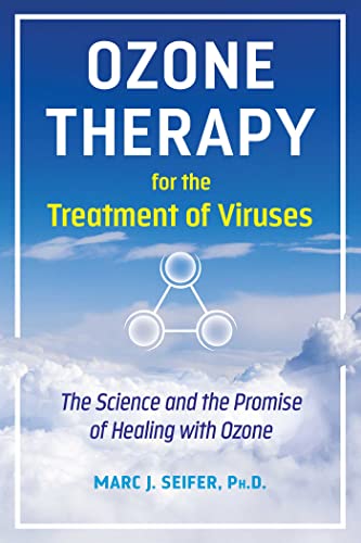 Ozone Therapy for the Treatment of Viruses: The Science and the Promise of Healing with Ozone