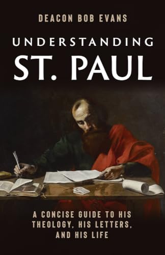 Understanding St. Paul: A Concise Guide to His Theology, His Letters, and His Life