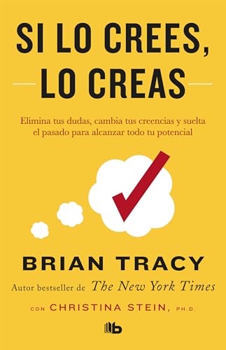 Si lo crees, lo creas: Elimina tus dudas, cambia tus creencias y suelta el pasado para alcanzar todo tu potencial _ Believe It to Achieve It (Spanish Edition)