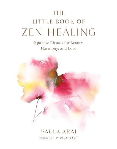 The Little Book of Zen Healing: Japanese Rituals for Beauty, Harmony, and Love