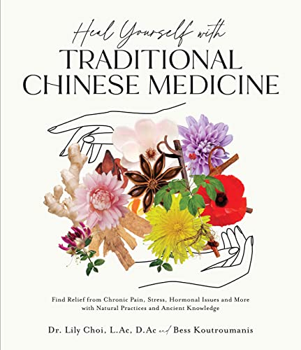 Heal Yourself with Traditional Chinese Medicine: Find Relief from Chronic Pain, Stress, Hormonal Issues and More with Natural Practices and Ancient Knowledge