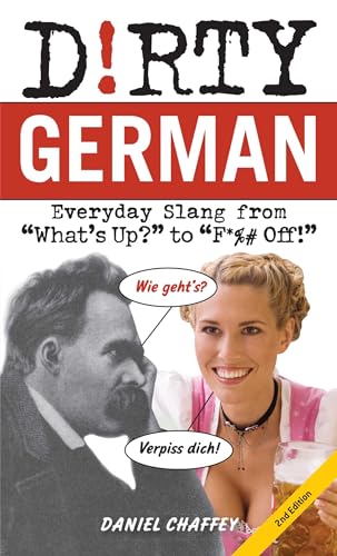 Dirty German: Second Edition: Everyday Slang from "What