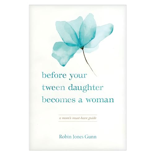 Before Your Tween Daughter Becomes a Woman: A Mom’s Must-Have Guide