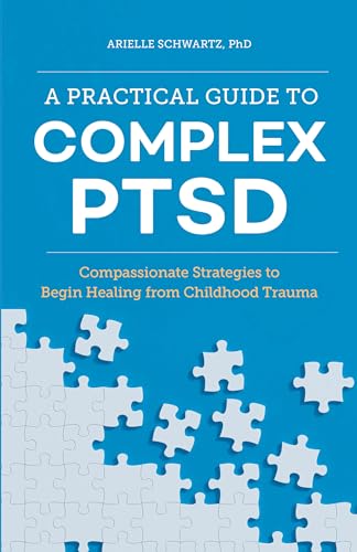 A Practical Guide to Complex PTSD: Compassionate Strategies to Begin Healing from Childhood Trauma (Healing Complex PTSD)