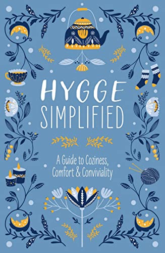 Hygge Simplified: A Guide to Scandinavian Coziness, Comfort and Conviviality (Happiness, Self-Help, Danish, Love, Safety, Change, Housewarming Gift) (A Guide to Scandinavian Happiness)