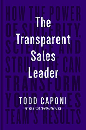 The Transparent Sales Leader: How The Power of Sincerity, Science & Structure Can Transform Your Sales Team’s Results