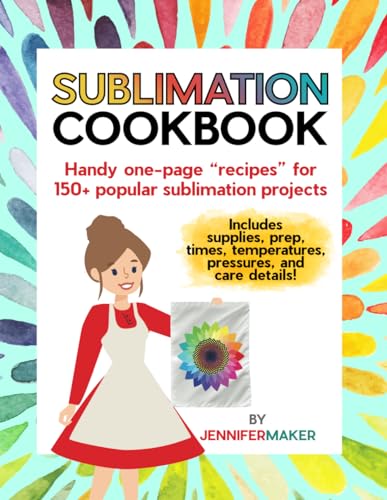 Sublimation Cookbook: Handy One-Page "Recipes" for Over 150 Sublimation Blanks