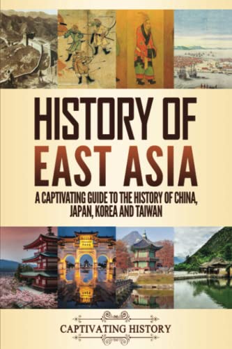 History of East Asia: A Captivating Guide to the History of China, Japan, Korea and Taiwan (Asian History)