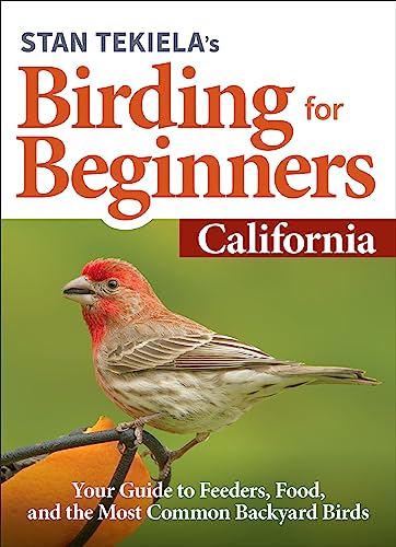 Stan Tekiela’s Birding for Beginners: California: Your Guide to Feeders, Food, and the Most Common Backyard Birds (Bird-Watching Basics)